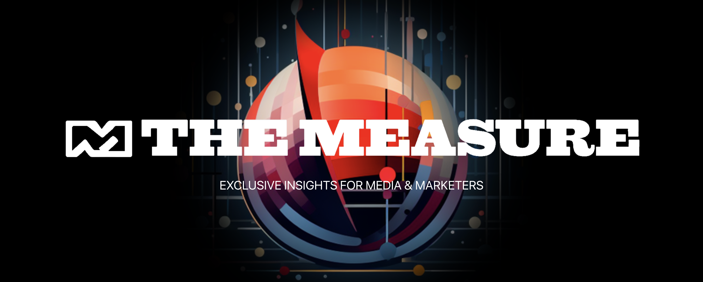THE MEASURE — Exclusive insights for media & marketers